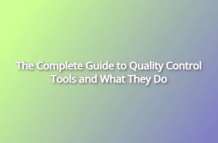 The Complete Guide to Quality Control Tools and What They Do
