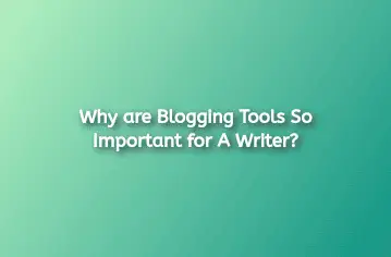 Why are Blogging Tools So Important for A Writer?